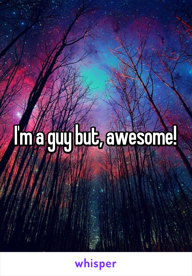 I'm a guy but, awesome! 