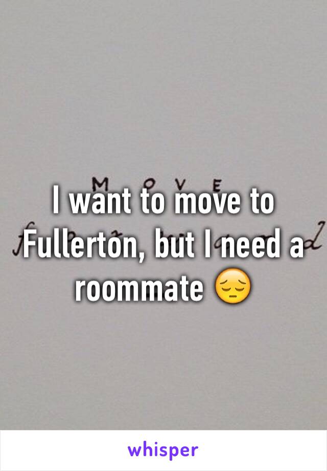 I want to move to Fullerton, but I need a roommate 😔