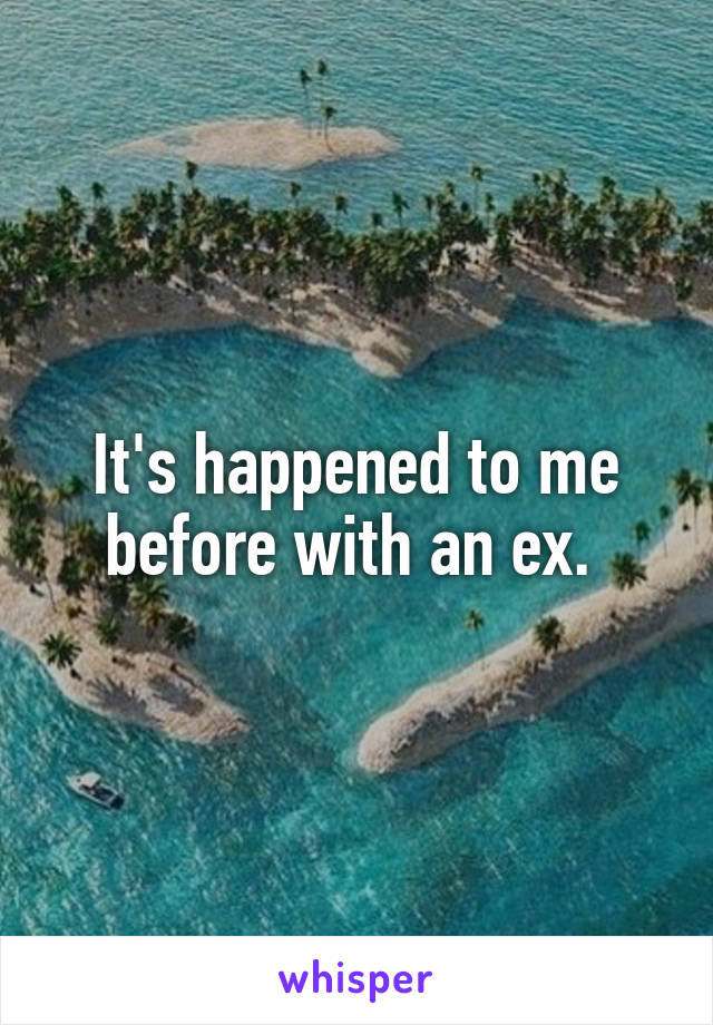 It's happened to me before with an ex. 