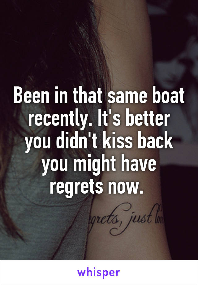 Been in that same boat recently. It's better you didn't kiss back you might have regrets now. 