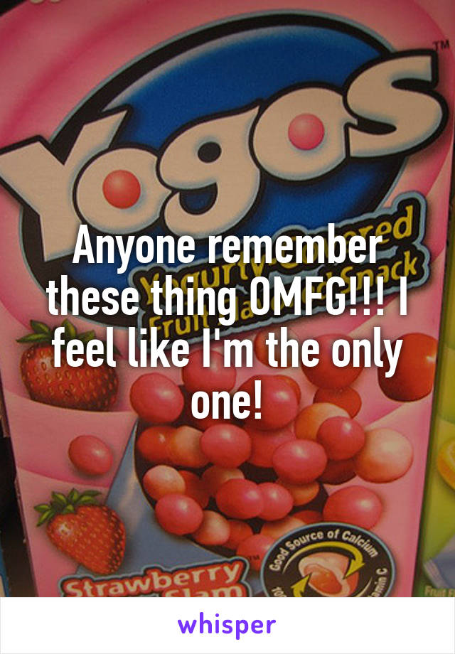 Anyone remember these thing OMFG!!! I feel like I'm the only one!