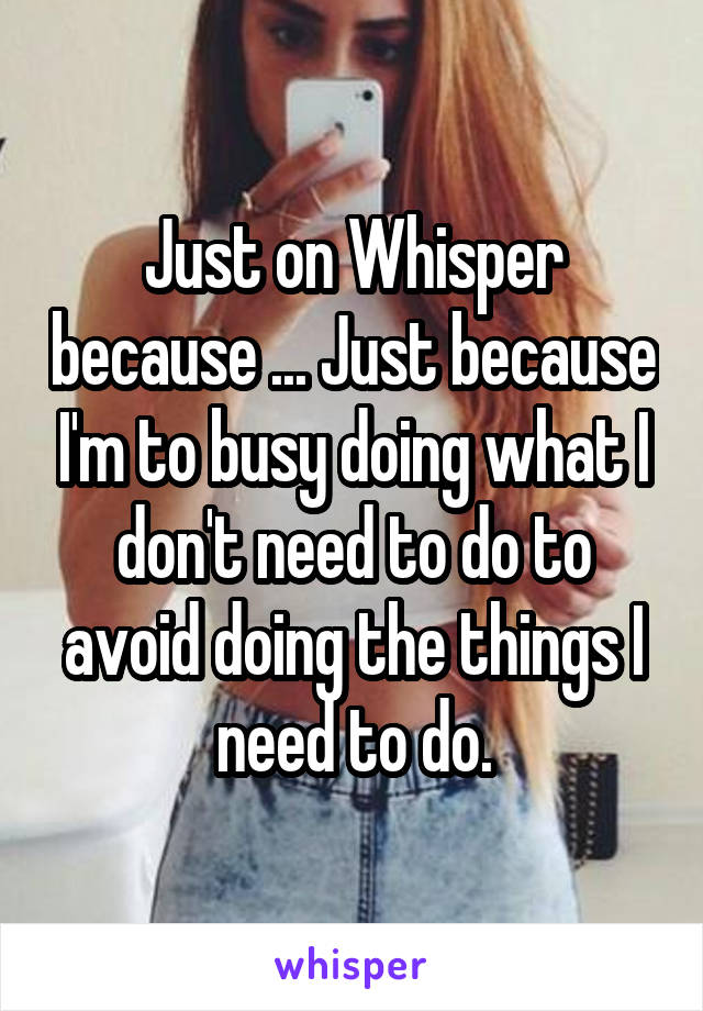 Just on Whisper because ... Just because I'm to busy doing what I don't need to do to avoid doing the things I need to do.