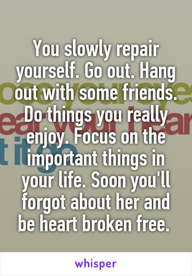 You slowly repair yourself. Go out. Hang out with some friends. Do things you really enjoy. Focus on the important things in your life. Soon you'll forgot about her and be heart broken free. 