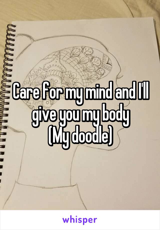 Care for my mind and I'll give you my body
(My doodle)