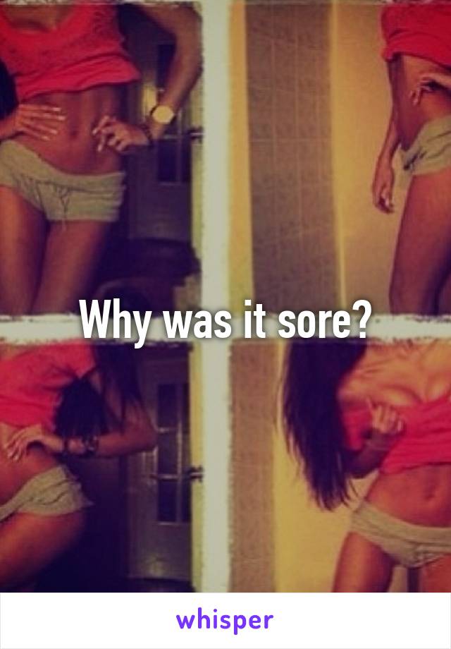 Why was it sore?