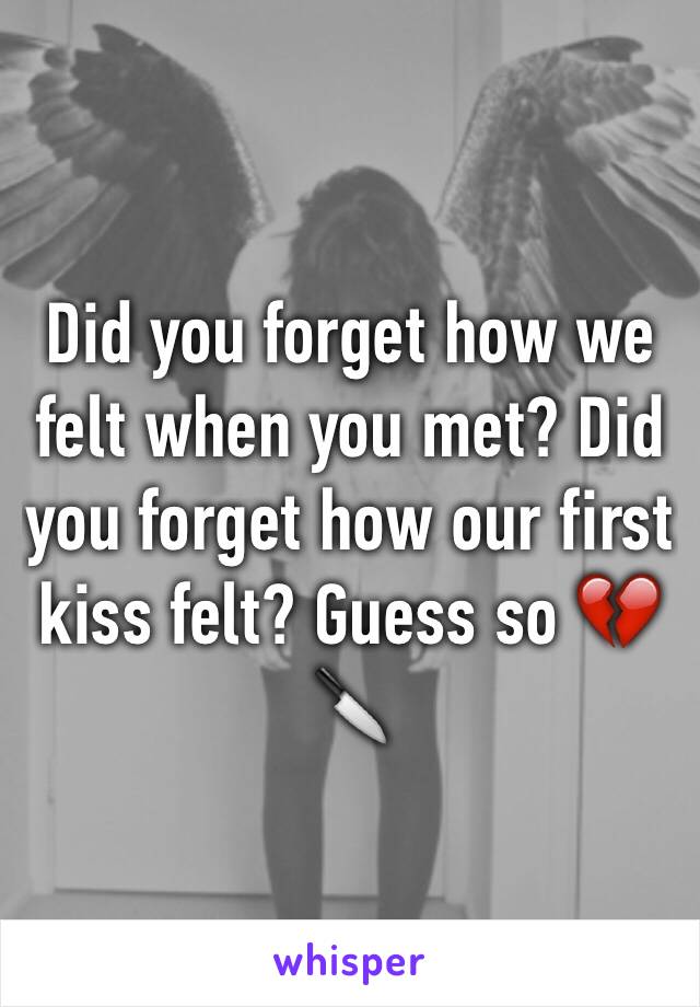 Did you forget how we felt when you met? Did you forget how our first kiss felt? Guess so 💔🔪