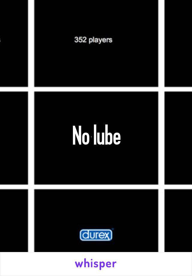 No lube