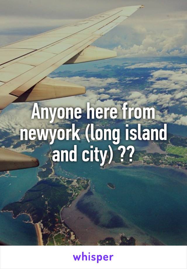 Anyone here from newyork (long island and city) ??