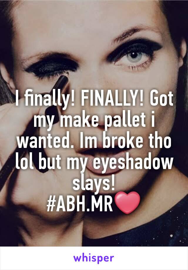 I finally! FINALLY! Got my make pallet i wanted. Im broke tho lol but my eyeshadow slays!
#ABH.MR❤