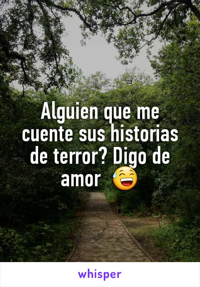 Alguien que me cuente sus historias de terror? Digo de amor  😅