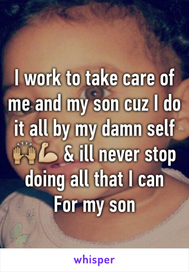 I work to take care of me and my son cuz I do it all by my damn self 🙌🏽💪🏼 & ill never stop doing all that I can
For my son 