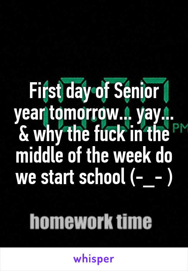 First day of Senior year tomorrow... yay... & why the fuck in the middle of the week do we start school (-_- )