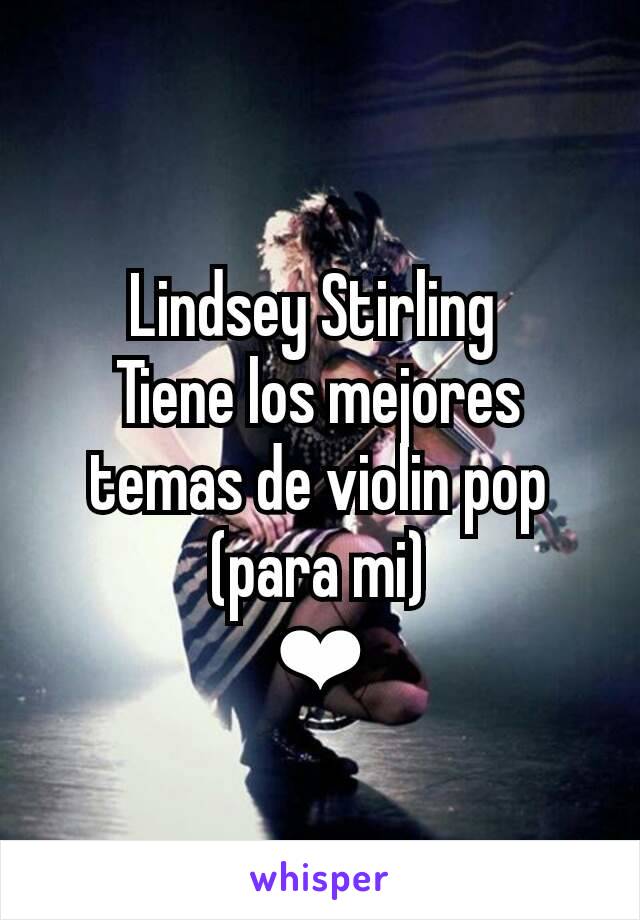 Lindsey Stirling 
Tiene los mejores temas de violin pop
(para mi)
❤