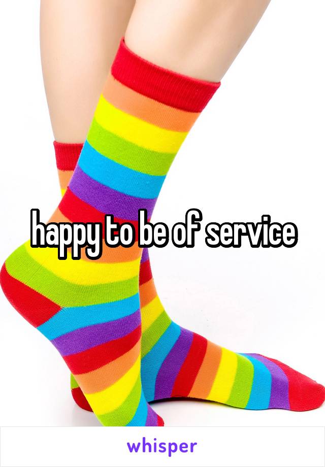 happy to be of service