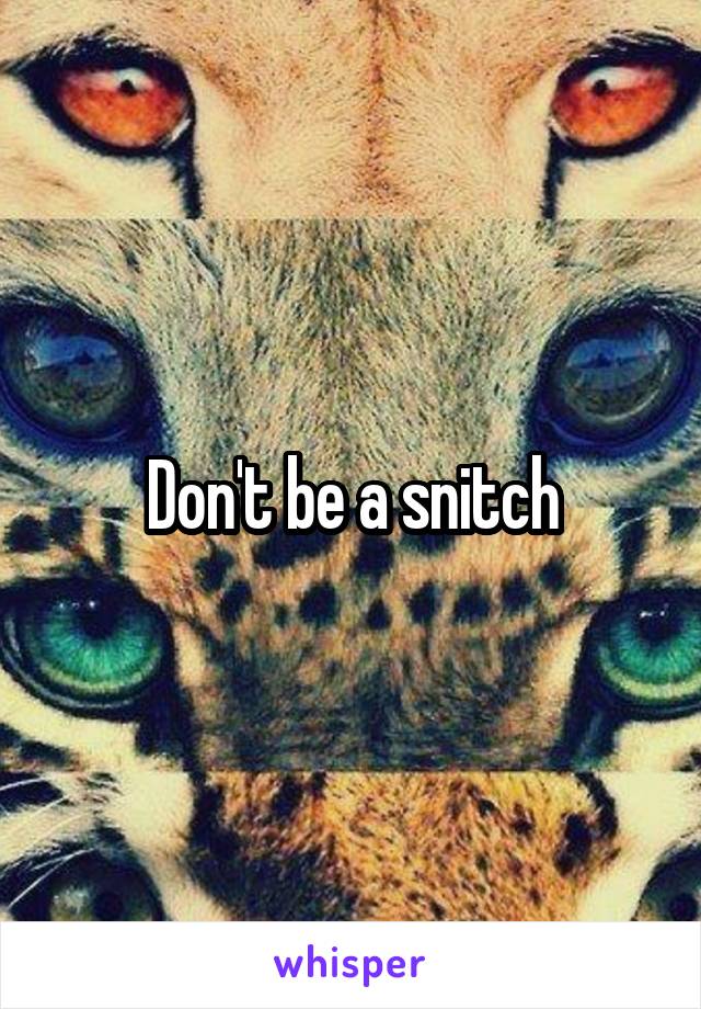 Don't be a snitch