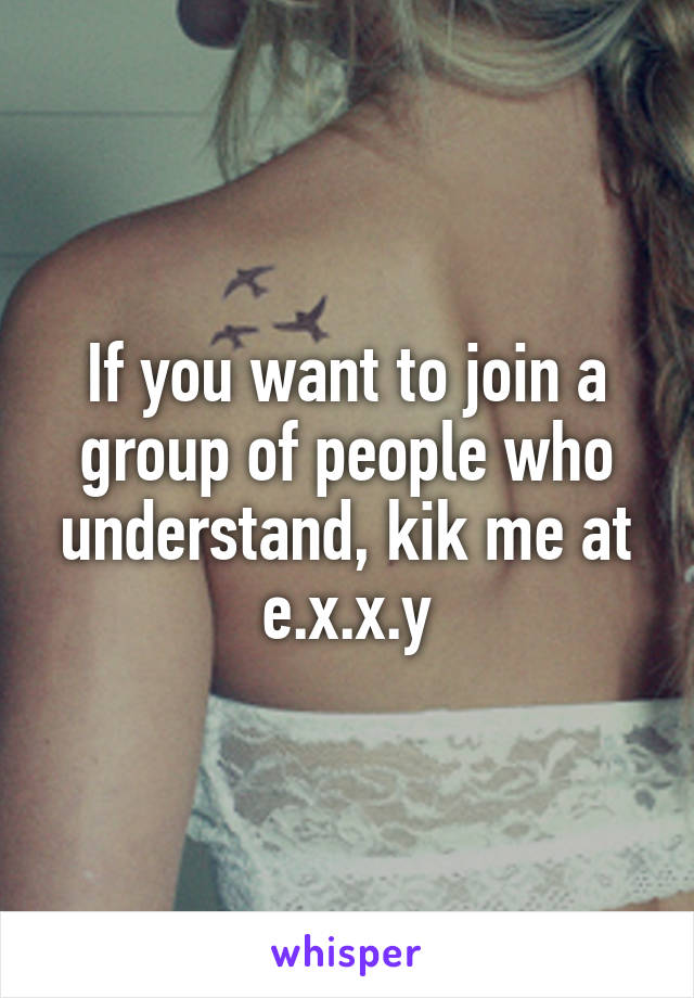 If you want to join a group of people who understand, kik me at e.x.x.y