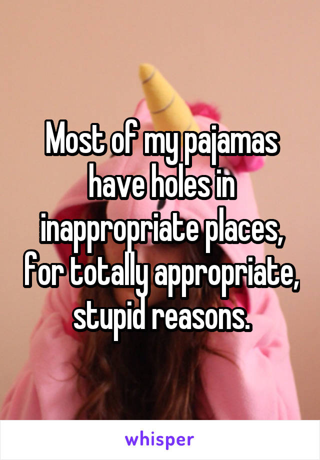 Most of my pajamas have holes in inappropriate places, for totally appropriate, stupid reasons.