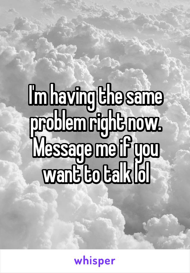 I'm having the same problem right now. Message me if you want to talk lol