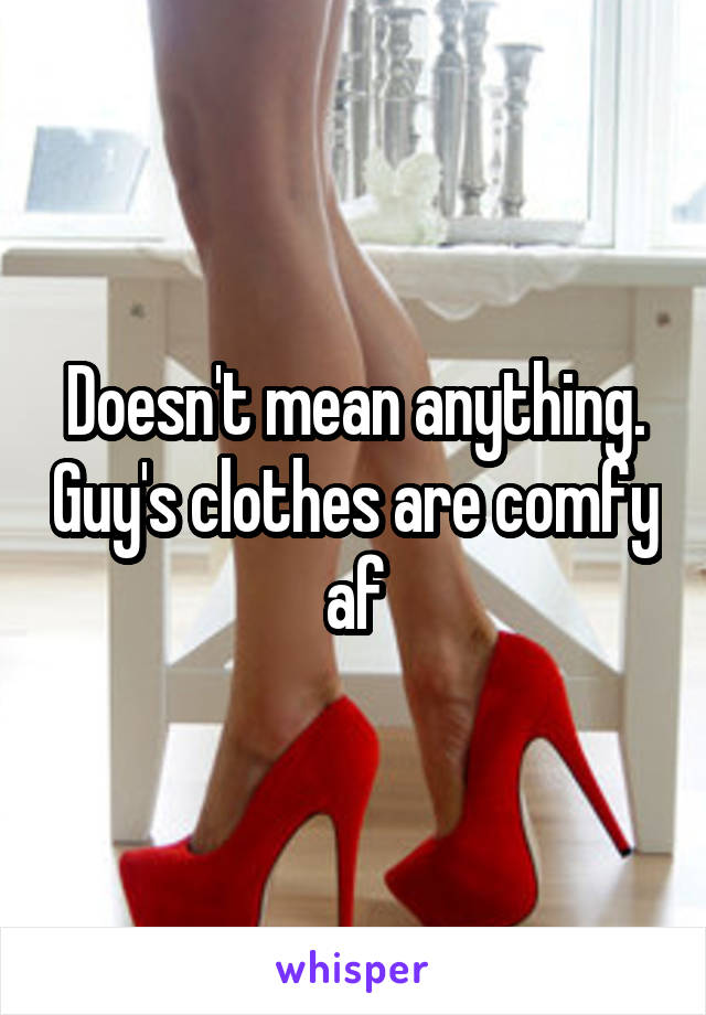 Doesn't mean anything. Guy's clothes are comfy af