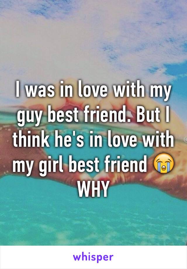 I was in love with my guy best friend. But I think he's in love with my girl best friend 😭WHY