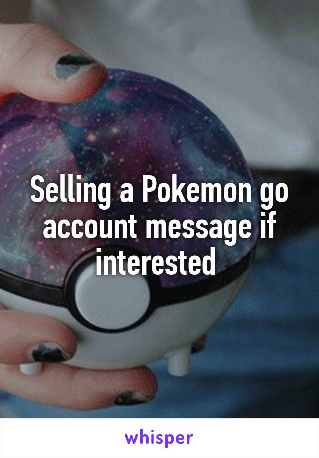 Selling a Pokemon go account message if interested 