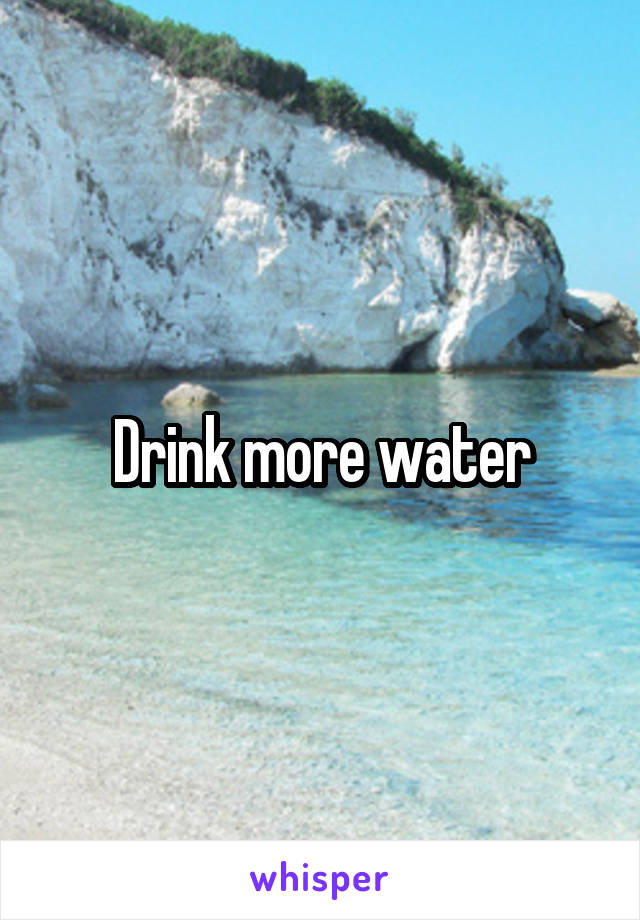 Drink more water