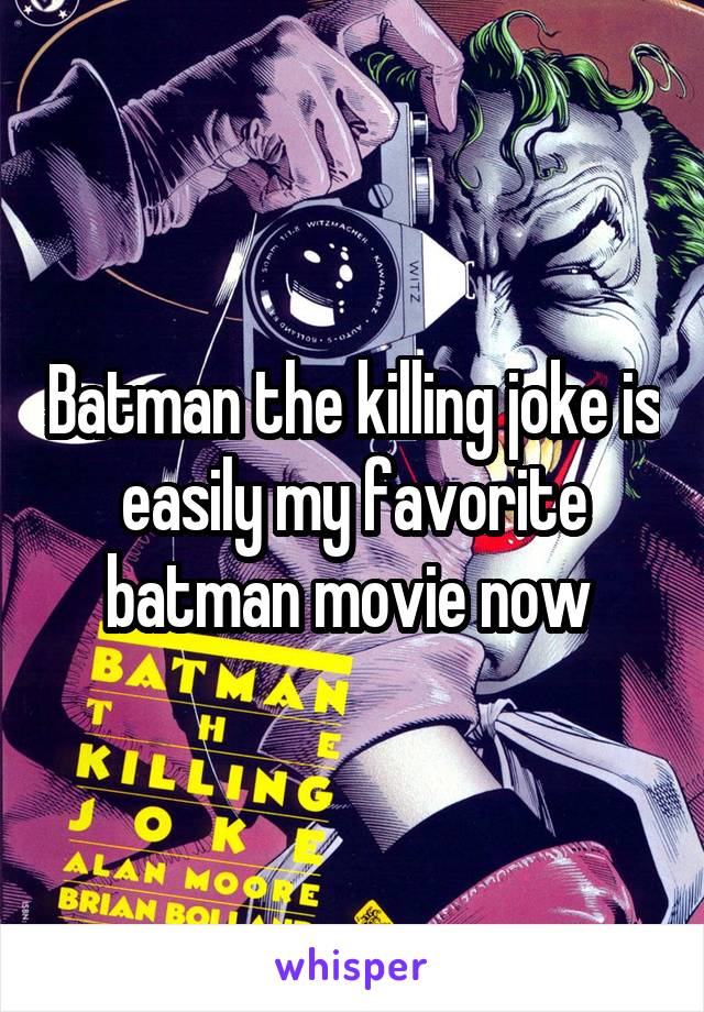 Batman the killing joke is easily my favorite batman movie now 