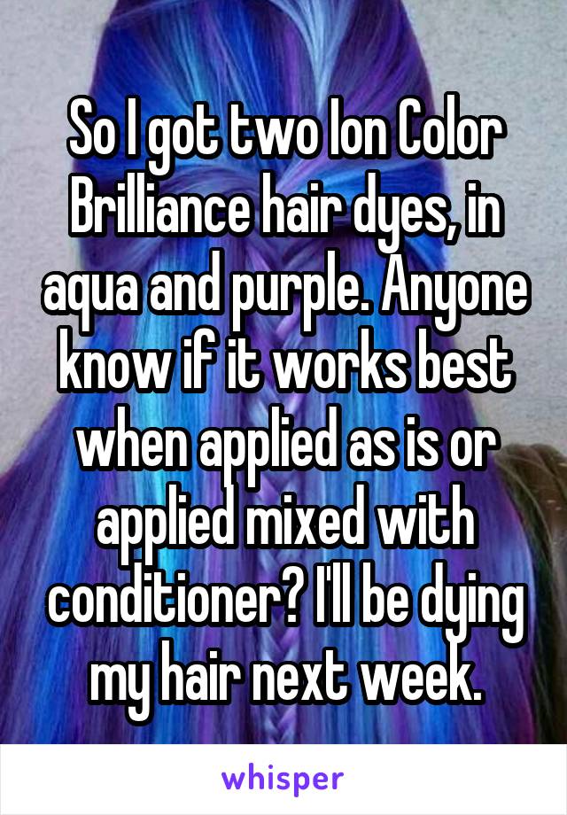 So I got two Ion Color Brilliance hair dyes, in aqua and purple. Anyone know if it works best when applied as is or applied mixed with conditioner? I'll be dying my hair next week.