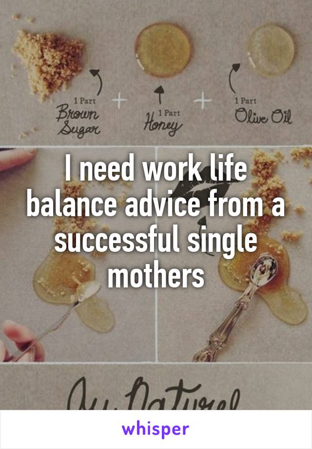 I need work life balance advice from a successful single mothers