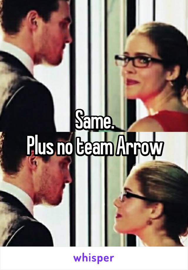 Same.
Plus no team Arrow