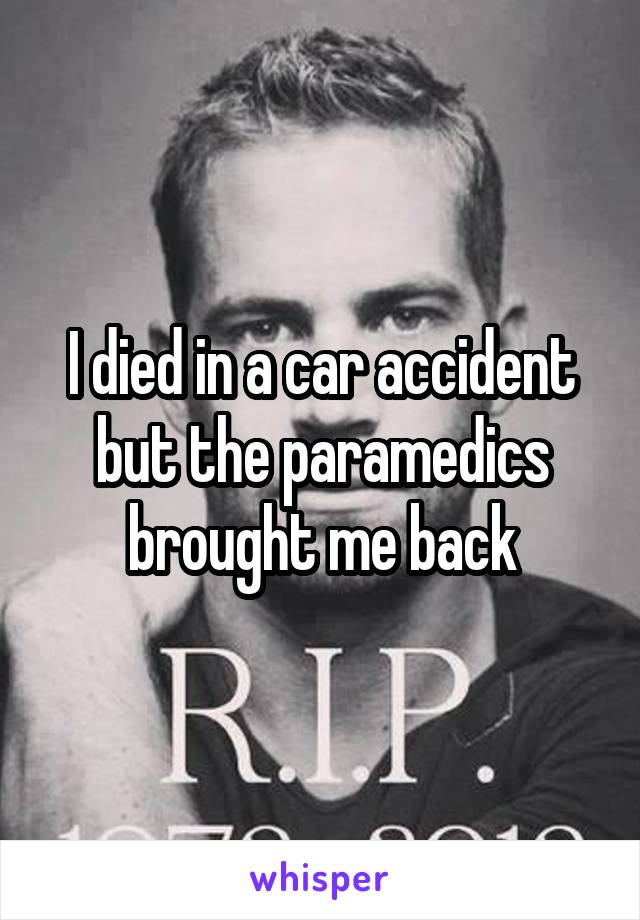 I died in a car accident but the paramedics brought me back