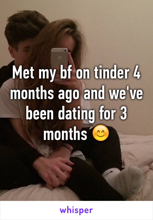 Met my bf on tinder 4 months ago and we've been dating for 3 months 😊