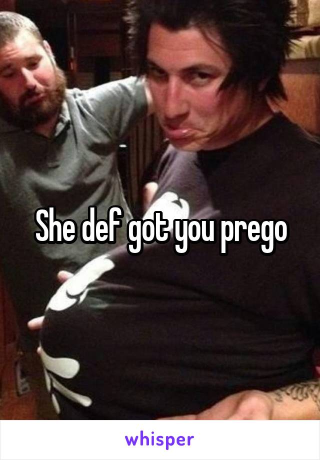 She def got you prego