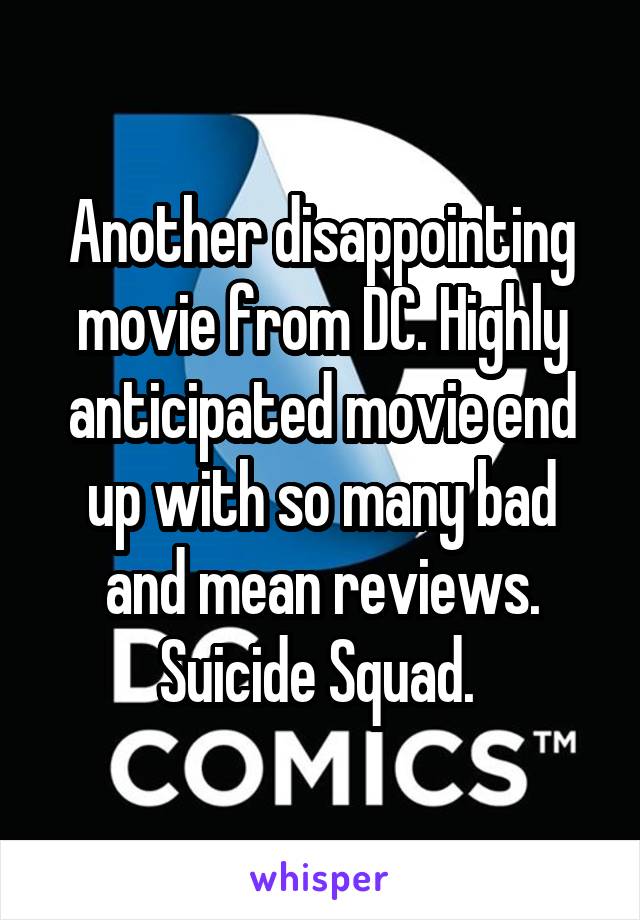 Another disappointing movie from DC. Highly anticipated movie end up with so many bad and mean reviews. Suicide Squad. 