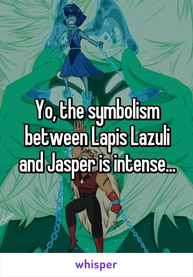 Yo, the symbolism between Lapis Lazuli and Jasper is intense...