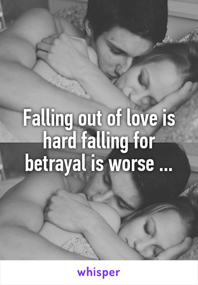 Falling out of love is hard falling for betrayal is worse ...