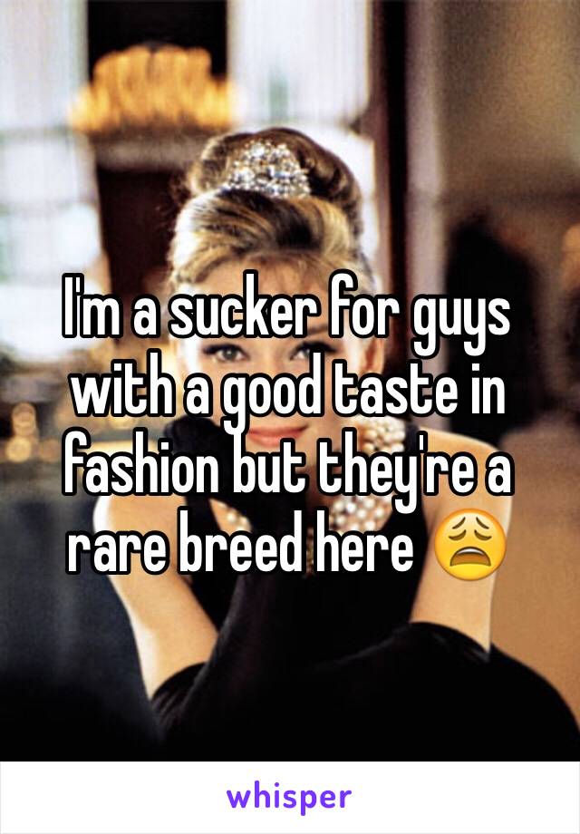 I'm a sucker for guys with a good taste in fashion but they're a rare breed here 😩