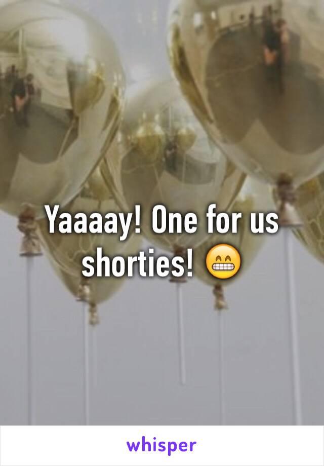 Yaaaay! One for us shorties! 😁