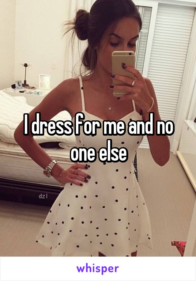 I dress for me and no one else