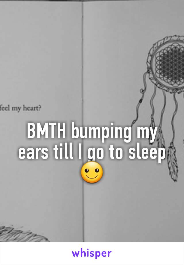 BMTH bumping my ears till I go to sleep ☺