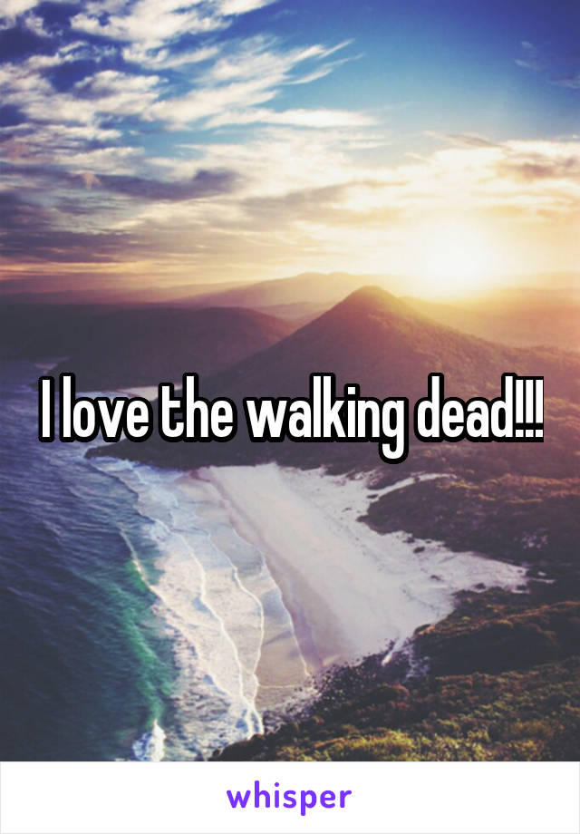 I love the walking dead!!!