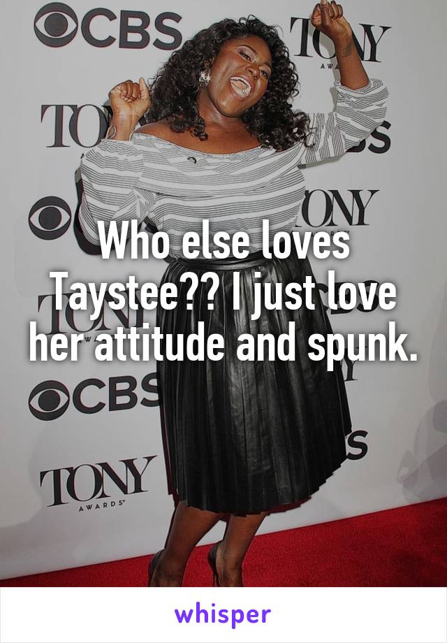 Who else loves Taystee?? I just love her attitude and spunk. 