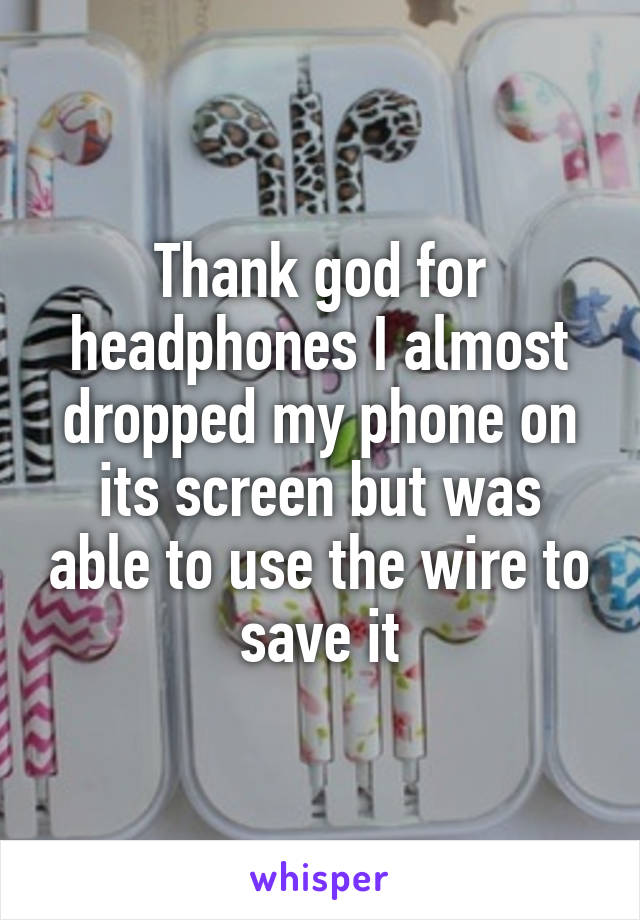 Thank god for headphones I almost dropped my phone on its screen but was able to use the wire to save it