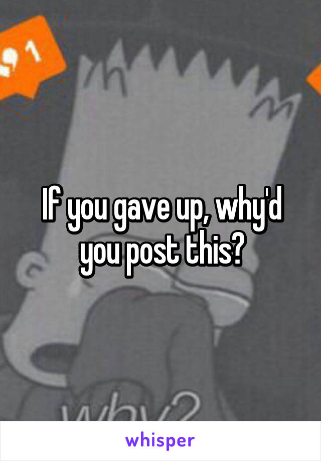 If you gave up, why'd you post this?