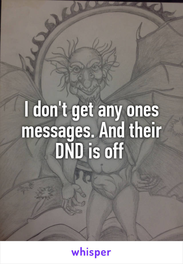 I don't get any ones messages. And their DND is off 