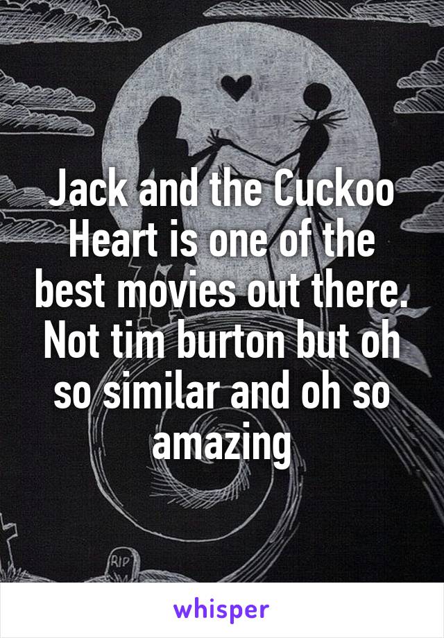 Jack and the Cuckoo Heart is one of the best movies out there. Not tim burton but oh so similar and oh so amazing