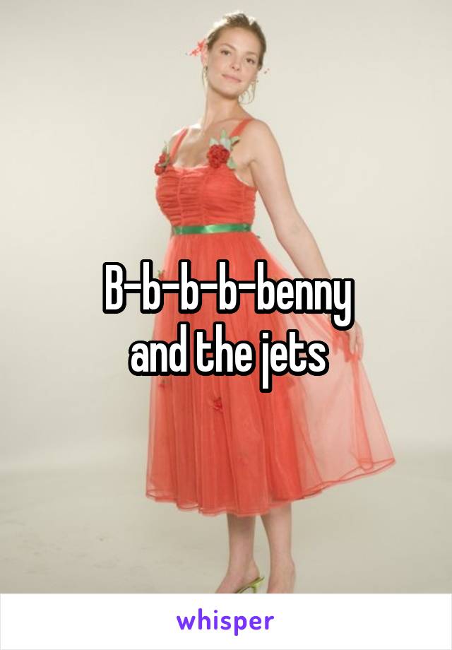 B-b-b-b-benny
and the jets