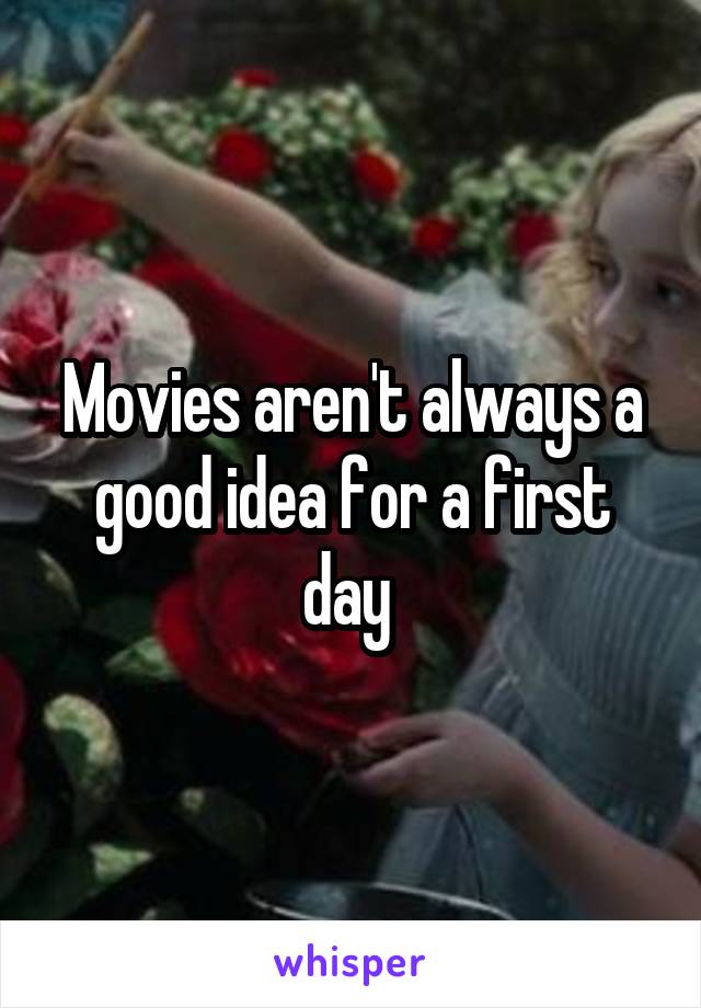 Movies aren't always a good idea for a first day 