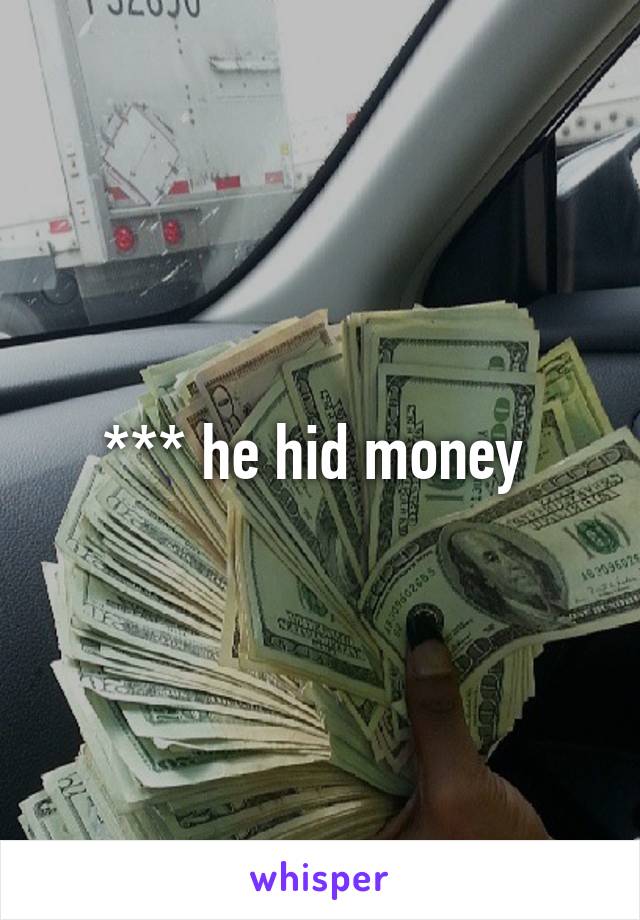 *** he hid money 