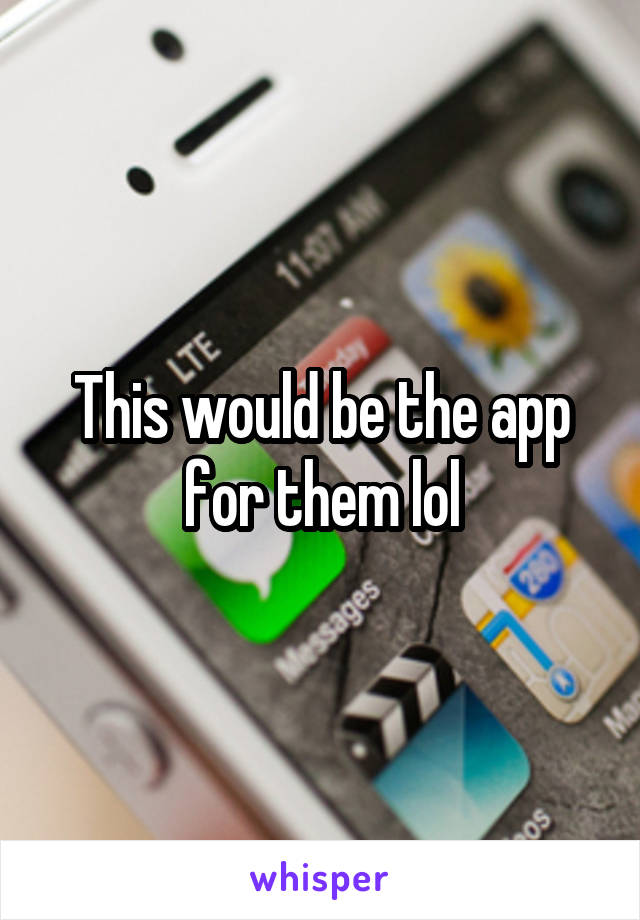 This would be the app for them lol